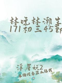 林晚林潮生if171初三45节