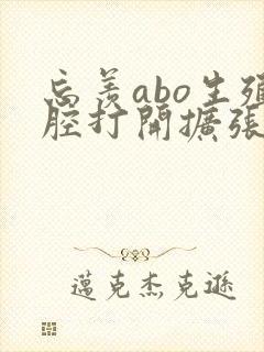 忘羡abo生殖腔打开扩张
