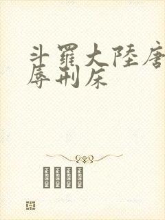 斗罗大陆唐舞桐辱刑床