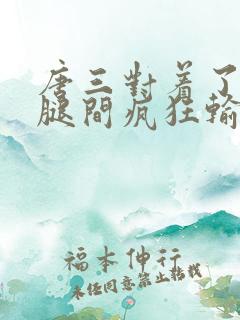 唐三对着了小舞腿间疯狂输出