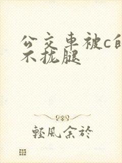 公交车被c的合不拢腿