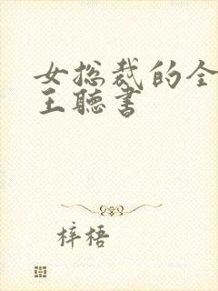 女总裁的全能兵王听书