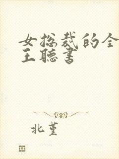 女总裁的全能兵王听书