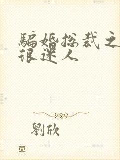 骗婚总裁之老婆很迷人