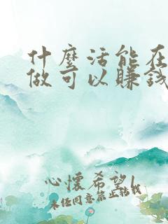 什么活能在家里做可以赚钱?