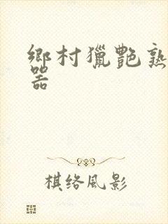 乡村猎艳熟妇名器