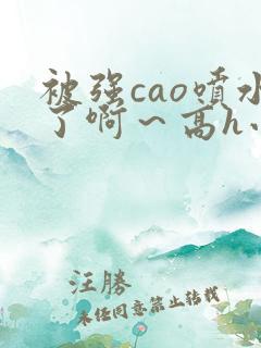 被强cao喷水了啊～高h小说