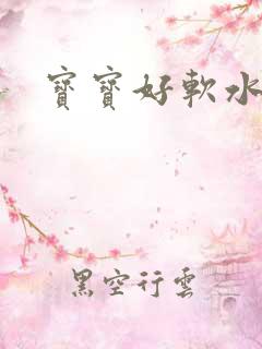 宝宝好软水好多