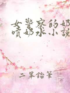 女警察的奶头又喷奶水小说