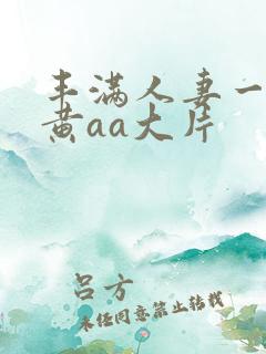 丰满人妻一级特黄aa大片