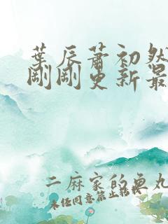 叶辰萧初然小说刚刚更新最新
