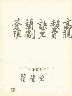 苍兰诀超高清电视剧免费观看完整版