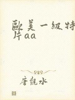 欧美一级特黄大片aa