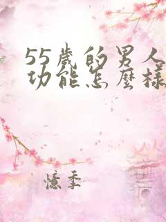 55岁的男人性功能怎么样