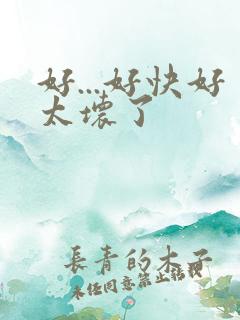 好...好快好太坏了
