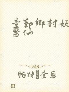 章节乡村妖孽小医仙