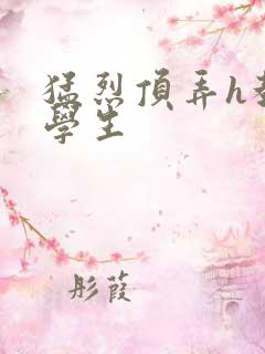 猛烈顶弄h教授学生