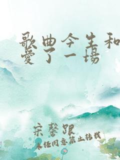 歌曲今生和你相爱了一场