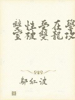 双性受在学校寝室被双龙攻