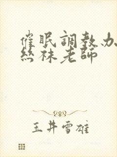 催眠调教办公室丝袜老师