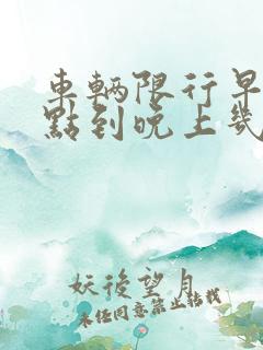 车辆限行早上几点到晚上几点