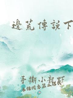 边荒传说下载