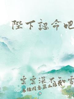 陛下认命吧