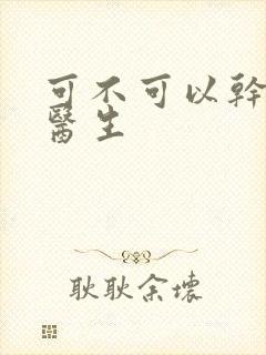 可不可以干湿你医生