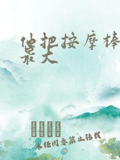 他把按摩棒开到最大