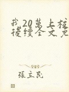 我20万上校花后续全文免费阅读