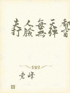 夫人每天都在线打脸无弹窗免费阅读脸