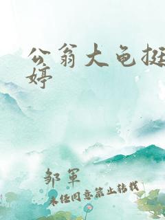 公翁大龟挺进秀婷