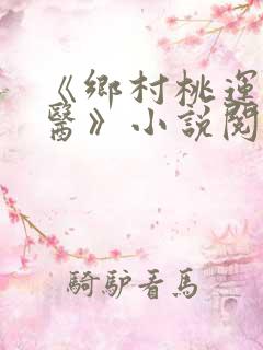 《乡村桃运小神医》小说阅读