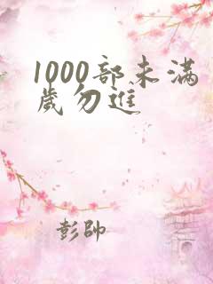 1000部未满岁勿进