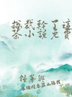 总裁干了这碗绿茶小说免费阅读