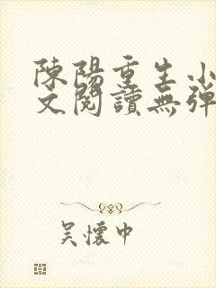 陈阳重生小说全文阅读无弹窗