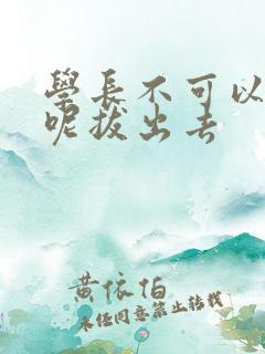 学长不可以上课呢拔出去