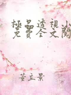 极品透视小仙医免费全文阅读