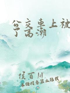 公交车上被弄到了高潮