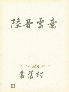 陆晋云意