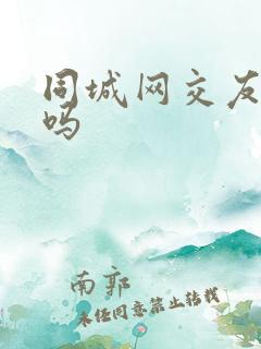 同城网交友靠谱吗