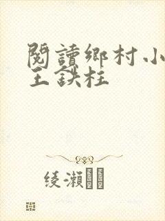 阅读乡村小神医王铁柱