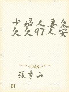 少妇人妻久久久久久97人安