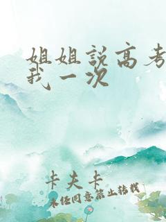 姐姐说高考前给我一次