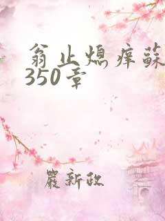 翁止熄痒苏钥第350章