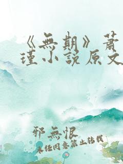 《无期》萧岚顾瑾小说原文