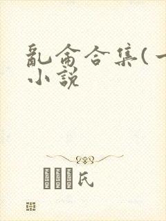 乱仑合集(一)小说