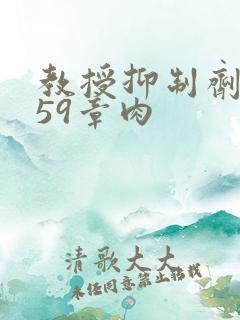 教授抑制剂要吗59章肉
