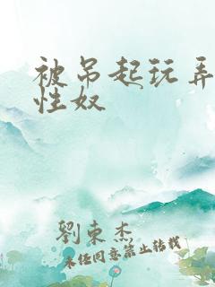 被吊起玩弄的女性奴