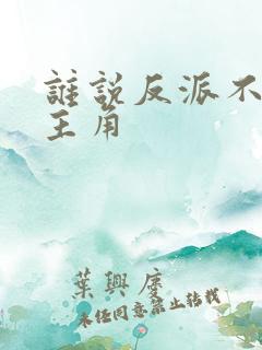 谁说反派不能当主角